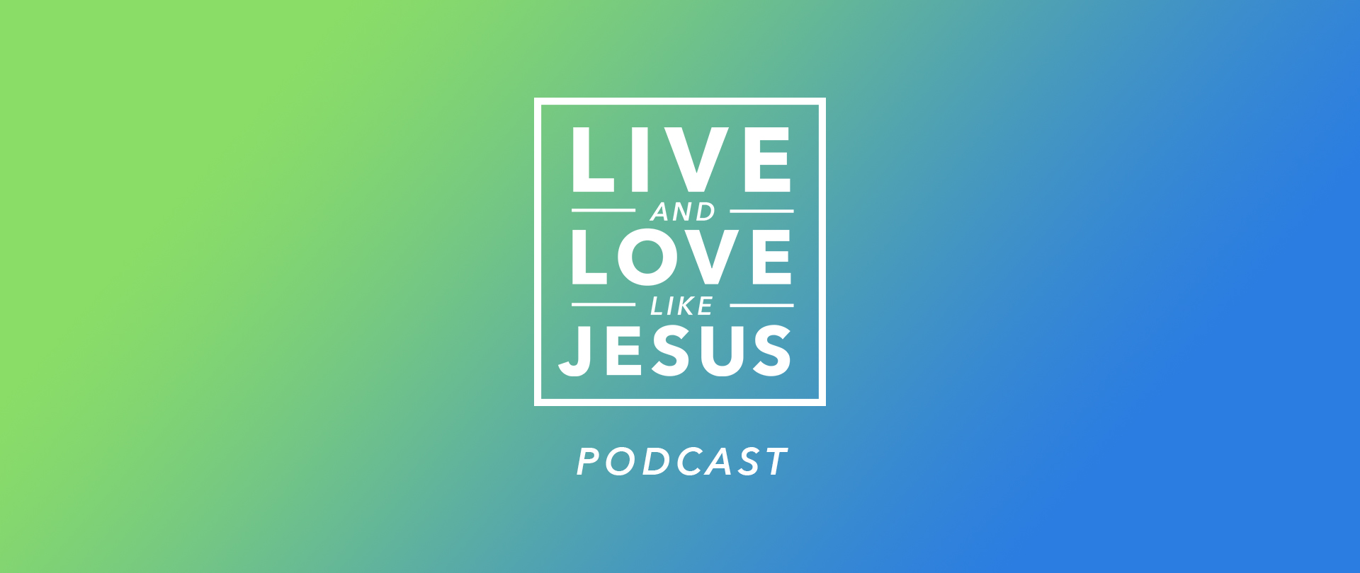 Live and Love Like Jesus
Podcast
